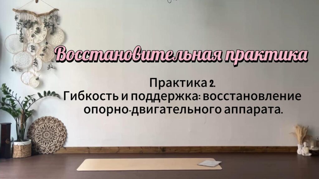 Восстановительная практика. Гибкость и поддержка: восстановление опорно-двигательного аппарата.